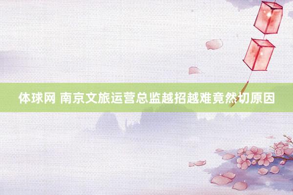 体球网 南京文旅运营总监越招越难竟然切原因