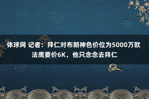 体球网 记者：拜仁对布朗神色价位为5000万欧 法鹰要价6K，他只念念去拜仁